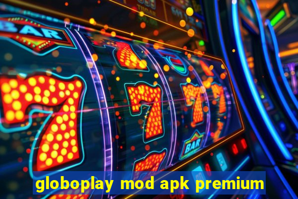 globoplay mod apk premium